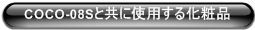 COCO-08Sと共に使用する化粧品
